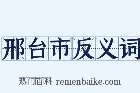邢台市反义词是什么意思的图片